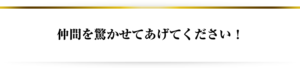 仲間を驚かせてあげてください！