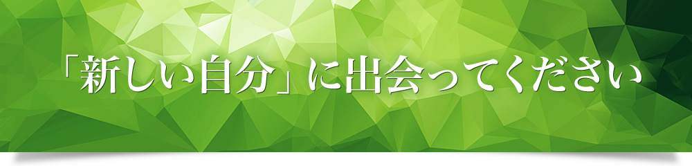 「新しい自分」に出会ってください